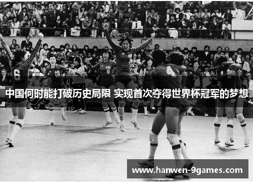 中国何时能打破历史局限 实现首次夺得世界杯冠军的梦想