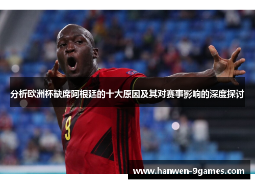 分析欧洲杯缺席阿根廷的十大原因及其对赛事影响的深度探讨