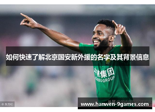 如何快速了解北京国安新外援的名字及其背景信息 如何快速了解北京国安新外援的名字及其背景信息