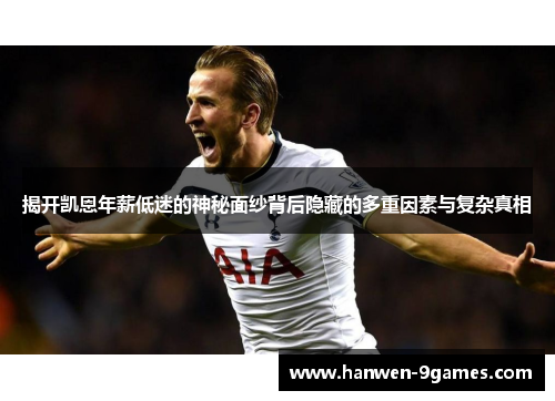 揭开凯恩年薪低迷的神秘面纱背后隐藏的多重因素与复杂真相