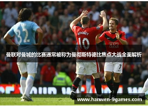 曼联对曼城的比赛通常被称为曼彻斯特德比焦点大战全面解析