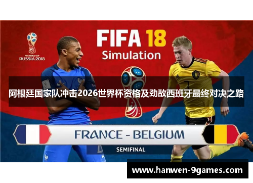 阿根廷国家队冲击2026世界杯资格及劲敌西班牙最终对决之路