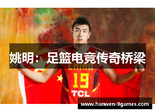 姚明：足篮电竞传奇桥梁