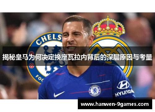 揭秘皇马为何决定换座瓦拉内背后的深层原因与考量