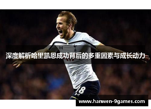 深度解析哈里凯恩成功背后的多重因素与成长动力