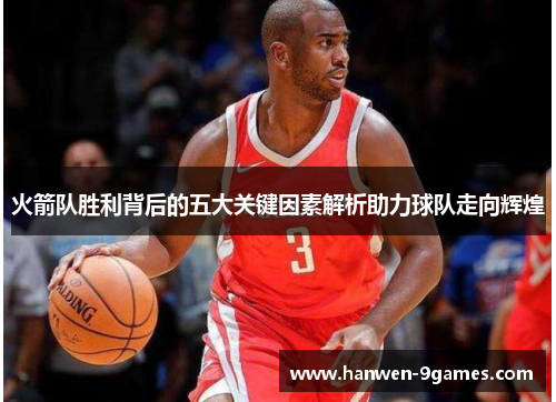 火箭队胜利背后的五大关键因素解析助力球队走向辉煌