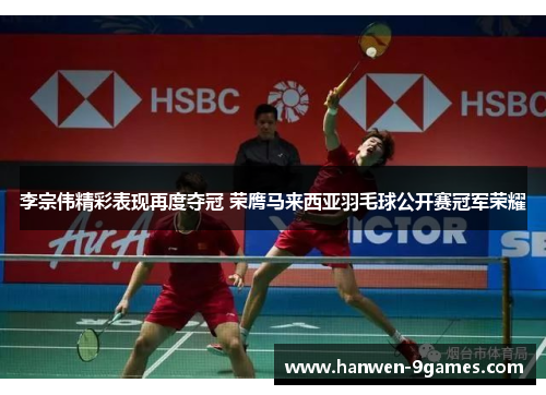 李宗伟精彩表现再度夺冠 荣膺马来西亚羽毛球公开赛冠军荣耀